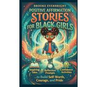 POSITIVE AFFIRMATION STORIES FOR BLACK GIRLS: Inspiring Tales, Reflection Prompts & Confidence Activities to Build Self-Worth, Courage, and Pride