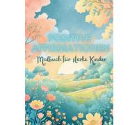 Positive Affirmationen - Malbuch für starke Kinder: Das perfekte Geschenk für Kinder ab 5 Jahren: 25 niedliche Tiermotive zum Ausmalen mit positiven Affirmationen