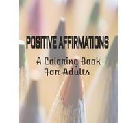 Positive Affirmations: A Coloring Book for Adults: Positivity | Inspirational | Mindfulness | Self Love