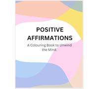 Positive Affirmations: A Colouring Book to Unwind the Mind.