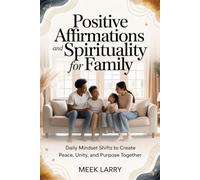 Positive Affirmations and Spirituality for Family: Daily Mindset Shifts to Create Peace, Unity, and Purpose Together