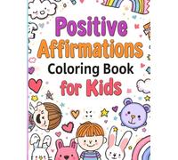 Positive Affirmations Coloring Book for Kids: A Positive Affirmations Coloring Book for Kids Ages 4-8 to Build Confidence, Self-Love, and a Growth Mindset