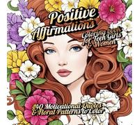 Positive Affirmations Coloring Book for Teen Girls & Women: 40 Motivational Quotes and Floral Patterns to Color