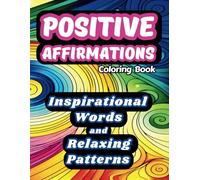 Positive Affirmations Coloring Book With Inspirational Words And Relaxing Patterns: Motivational For Adults And Teens