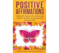 Positive Affirmations: Daily affirmations for attracting health, healing, & happiness into your life.