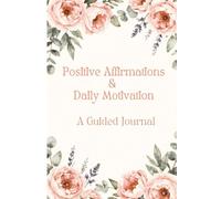 Positive Affirmations Daily Motivation : A Guided Journal: Self-Love, Gratitude, and Personal Growth