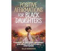 Positive Affirmations for Black Daughters: A Journey of Self-Love, Confidence, and Legacy for Black Girls Everywhere