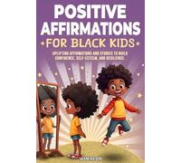 Positive Affirmations for Black Kids: Empowering Affirmations and Inspiring Stories to Increase Self-Confidence, Instill Self-Esteem, and Grow Resilience in Black and Brown African American Kids ( )