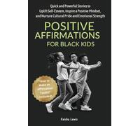 Positive Affirmations for Black Kids: Quick and Powerful Stories to Uplift Self-Esteem, Inspire a Positive Mindset, and Nurture Cultural Pride and Emotional Strength