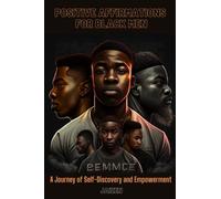 Positive Affirmations For Black Men: An Inspirational Guide With Affirmations To Strengthen Your Self-Esteem, Transformative Journal For Empowerment, A Journey To Inner Happiness and Self-Discovery