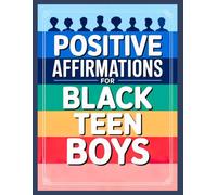 Positive Affirmations for Black Teen Boys: To Build Self-Esteem, Confidence, Strenght and Create a Positive Mindset