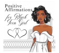 Positive Affirmations for Black Teen Girls: Cultivating Self-Esteem, Confidence, Embracing Natural Beauty, and Fostering a Positive Mindset