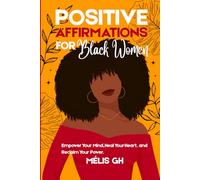 Positive Affirmations For Black Woman on the Journey to Healing and Self-Love: 30 Transformational Affirmation Chapters to Build Confidence, Reclaim ... Thrive Emotionally, Spiritually, and Mentally