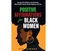 Positive Affirmations For Black Women: Increase Self-Confidence and Self-Esteem, Attract Wealth, Success, Money, Happiness, and Love