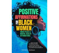 Positive Affirmations for Black Women: Inner Peace & Mental Health Affirmations: Calm Your Mind and Reduce Anxiety, Let Go of Past Trauma, Embrace Rest, Self-Care and Love, Build Emotional Resilience
