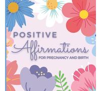 Positive Affirmations for Pregnancy and Birth: Daily Affirmations for Pregnant Women to Create a Happy 9 Months! (Pregnancy Gifts for First Time Moms to Be)