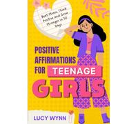 Positive Affirmations for Teenage Girls: Beat Stress, Think Positive and Grow Stronger in 50 Days