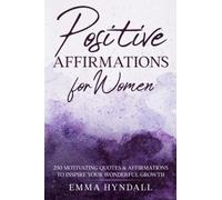 Positive Affirmations For Women: 250 Motivating Quotes & Affirmations to Inspire your Wonderful Growth.