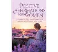 Positive Affirmations for Women: Empowering Daily Reminders to Build Self-Love, Confidence & Inner Peace | A Self-Help Guide to Uplift the Modern Woman
