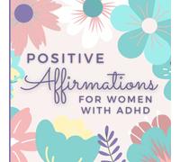 Positive Affirmations for Women With ADHD: Daily ADHD Positive Affirmations for a Happier More Stress Free Life. (Gifts for Adults Who have ADHD)