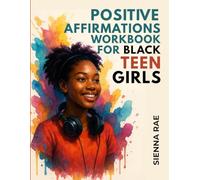 Positive Affirmations Workbook for Black Teen Girls: Boost Your Confidence, Overcome Challenges, and Create a Life Filled with Purpose, Happiness, and Self-Care