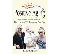 Positive Aging * A SMART Living 365 Guide To Thriving and Wellbeing At Any Age