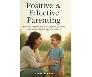 Positive and Effective Parenting: Proven Strategies to Raise Confident, Resilient, and Emotionally Intelligent Children: 2 (Raising Resilient Kids)