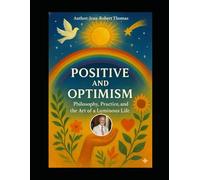 Positive and Optimism: Philosophy, Practice, and the Art of a Luminous Life