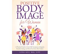 Positive Body Image for Women: A Practical Guide to Foster Self Acceptance, Integrate Intuitive Eating and Break Free from Diet Culture