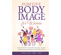 Positive Body Image for Women: A Practical Guide to Foster Self Acceptance, Integrate Intuitive Eating and Break Free from Diet Culture