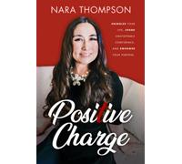 Positive Charge: Energize Your Life, Spark Unstoppable Confidence and Empower Your Purpose