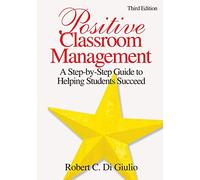 Positive Classroom Management: A Step-by-Step Guide to Helping Students Succeed