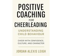 Positive Coaching for Cheerleading: Understanding Child Behaviour: Cheer with Confidence, Culture, and Character