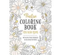 Positive Coloring Book for New Moms: Inspirational Coloring Book for Mothers with Uplifting Quotes and Affirmations for Mother’s Day Gift