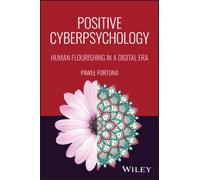 Positive Cyberpsychology : Human Flourishing in a Digital Era
