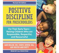 Positive Discipline for Preschoolers: For Their Early Years-Raising Children Who are Responsible, Respectful, and Resourceful, Revised 4th edition