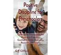 Positive Discipline for Preschoolers: Laying the Foundation for Raising a Capable, Confident Child, Everyday Parenting Problems