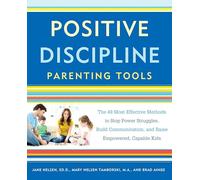 Positive Discipline Parenting Tools: The 49 Most Effective Methods to Stop Power Struggles, Build Communication, and Raise Empowered, Capable Kids