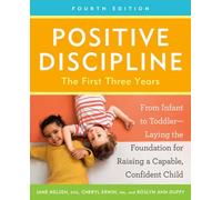 Positive Discipline: The First Three Years, Fourth Edition : From Infant to Toddler--Laying the Foundation for Raising a Capable, Confident Child