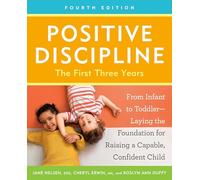 Positive Discipline: The First Three Years, Fourth Edition: From Infant to Toddler--Laying the Foundation for Raising a Capable, Confident Child (Positive Discipline Library)