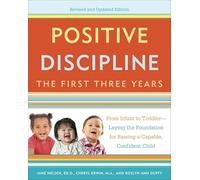 Positive Discipline: the First Three Years: Revised and Updated Edition: From Infant to Toddler-Laying the Foundation for Raising a Capable, Confi...