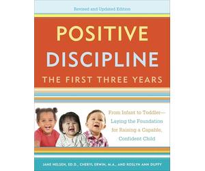 Positive Discipline: The First Three Years, Revised and Updated Edition: From Infant to Toddler--Laying the Foundation for Raising a Capable, Confident