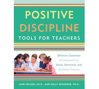 Positive Discipline Tools for Teachers: Effective Classroom Management for Social, Emotional, and Academic Success (Positive Discipline)