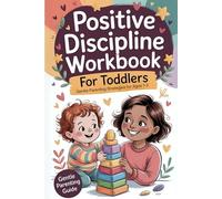 Positive Discipline Workbook for Toddlers: Gentle Parenting Strategies for Ages 1-3