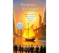 Positive Futurism: Stories of Renewal and Hope from a Solarpunk Future