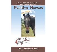 Positive Horses: A Positive Method for Training Horses Using Behavior Modification