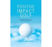 Positive Impact Golf: Helping Golfers to Liberate Their Potential