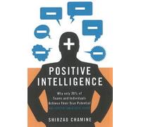 Positive Intelligence: Positive Intelligence: Why Only 20% of Teams and Individuals Achieve Their True Potential AND HOW YOU CAN ACHIEVE YOURS