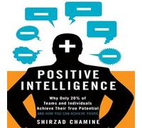 Positive Intelligence: Why Only 20% of Teams and Individuals Achieve Their True Potential and How You Can Achieve Yours