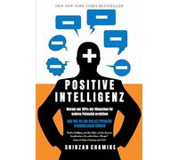 Positive Intelligenz: Warum nur 20% der Menschen ihr wahres Potenzial erreichen und wie Sie Ihr volles Potenzial verwirklichen können